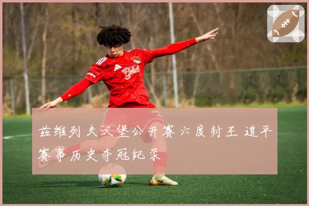 兹维列夫汉堡公开赛六度封王 追平赛事历史夺冠纪录