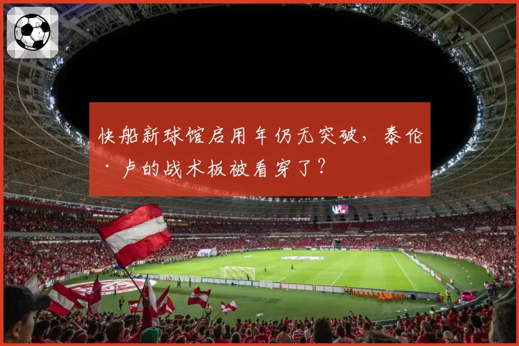 快船新球馆启用年仍无突破,泰伦·卢的战术板被看穿了?